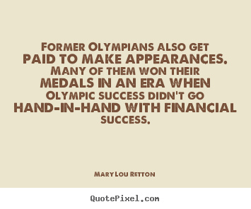 Quote about success - Former olympians also get paid to make appearances. many..