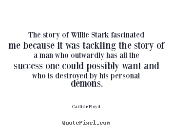 Success quotes - The story of willie stark fascinated me because..