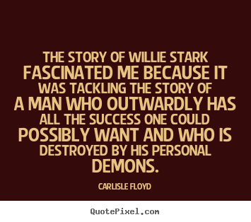 Carlisle Floyd image quotes - The story of willie stark fascinated me because.. - Success quotes