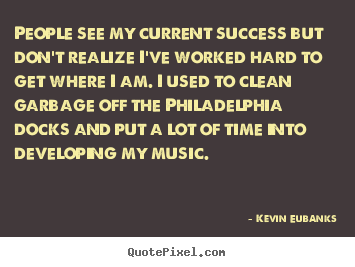 Success quote - People see my current success but don't realize i've worked hard..