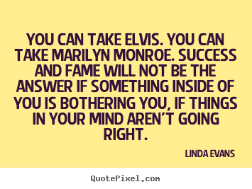 Success quotes - You can take elvis. you can take marilyn monroe. success and..
