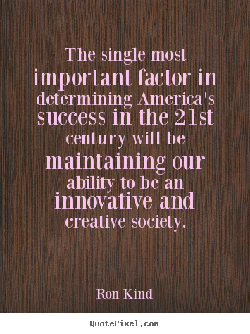 Design your own picture quotes about success - The single most important factor in determining america's success..