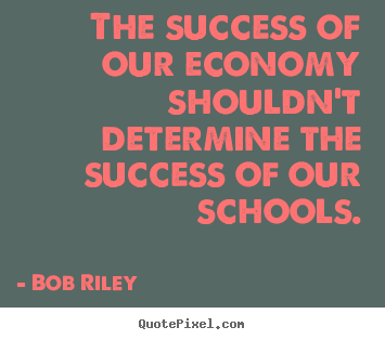 Success quotes - The success of our economy shouldn't determine the success of our schools.