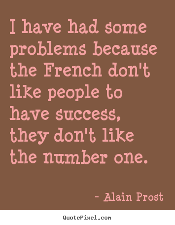 Make custom picture quotes about success - I have had some problems because the french..