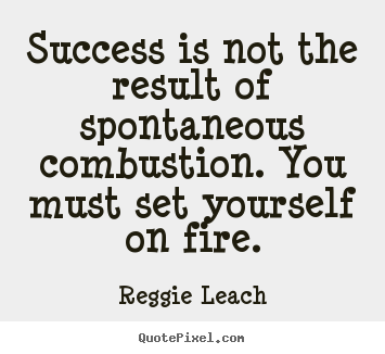 Reggie Leach poster quotes - Success is not the result of spontaneous combustion... - Success quotes