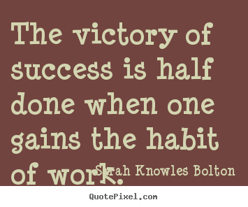 Sarah Knowles Bolton picture quotes - The victory of success is half done when one gains the habit of.. - Success sayings
