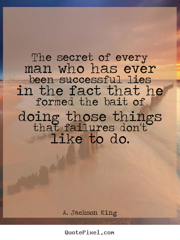 A. Jackson King picture quotes - The secret of every man who has ever been successful lies.. - Success quotes