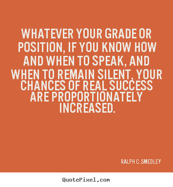 Create your own picture sayings about success - Whatever your grade or position, if you know how and when to speak,..
