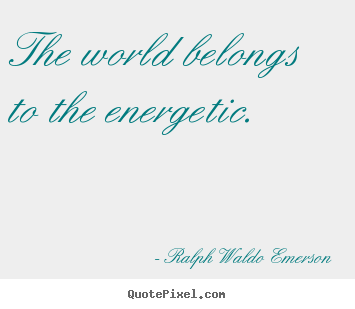 Quote about success - The world belongs to the energetic.