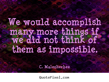 C. Malesherbez picture quotes - We would accomplish many more things if we did not think of them as impossible. - Success quotes