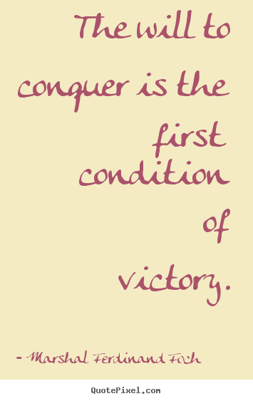 Success quote - The will to conquer is the first condition of victory.