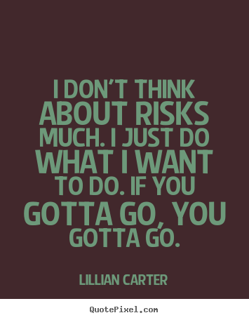 Quotes about success - I don't think about risks much. i just do what i want to do. if you..