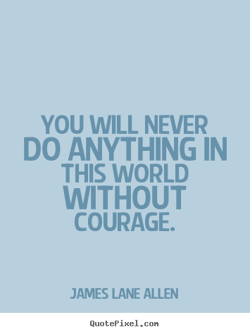 Success quotes - You will never do anything in this world without courage.