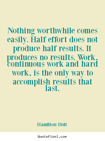 Hamilton Holt picture quotes - Nothing worthwhile comes easily. half effort does not produce.. - Success quotes