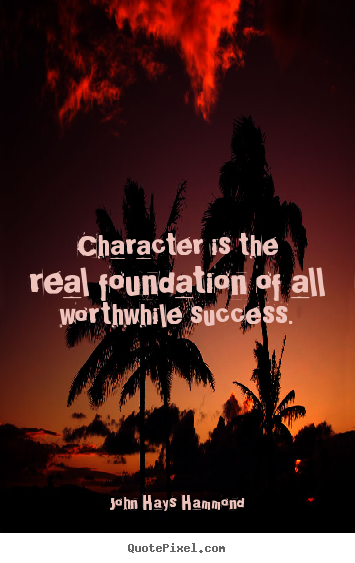 Create custom picture quotes about success - Character is the real foundation of all worthwhile..