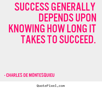 Success sayings - Success generally depends upon knowing how long it takes..