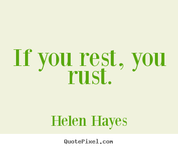Sayings about success - If you rest, you rust.