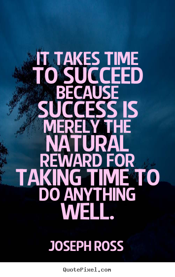 Joseph Ross picture sayings - It takes time to succeed because success is merely the natural.. - Success sayings