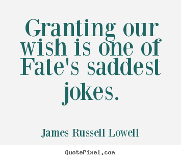 Quotes about success - Granting our wish is one of fate's saddest jokes.