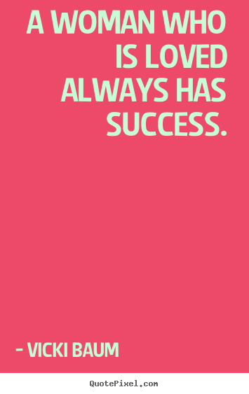 Vicki Baum poster quotes - A woman who is loved always has success. - Success quotes