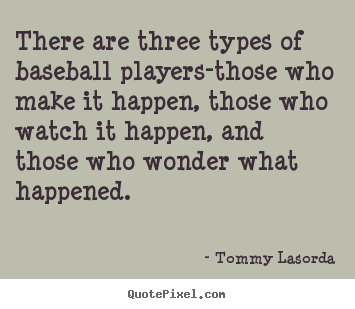 Success quotes - There are three types of baseball players-those..