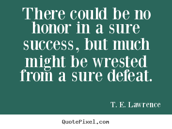 Success quotes - There could be no honor in a sure success, but much might be wrested..