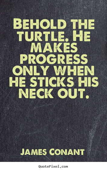 Make picture quotes about success - Behold the turtle. he makes progress only when he..