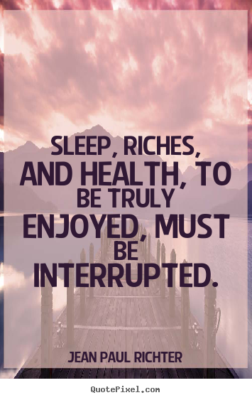 Success quotes - Sleep, riches, and health, to be truly enjoyed, must be interrupted.