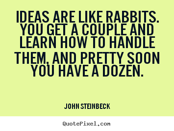 John Steinbeck picture quotes - Ideas are like rabbits. you get a couple and learn how to handle them,.. - Success quotes