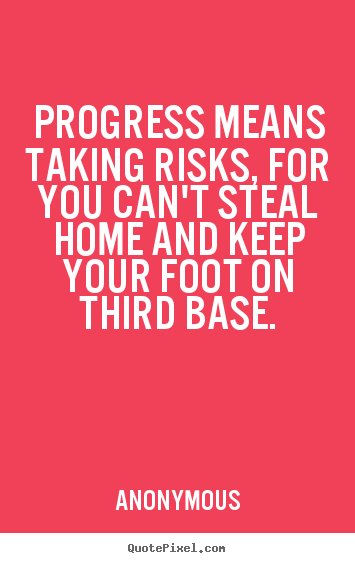 Success quotes - Progress means taking risks, for you can't steal..