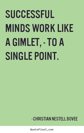 Christian Nestell Bovee image quotes - Successful minds work like a gimlet, - to a single point. - Success quotes
