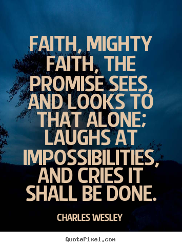 Success quotes - Faith, mighty faith, the promise sees, and looks to that alone;..