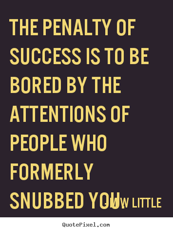 Quote about success - The penalty of success is to be bored by the attentions..