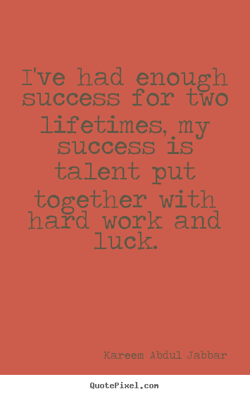 Kareem Abdul Jabbar picture quotes - I've had enough success for two lifetimes, my success is.. - Success quotes