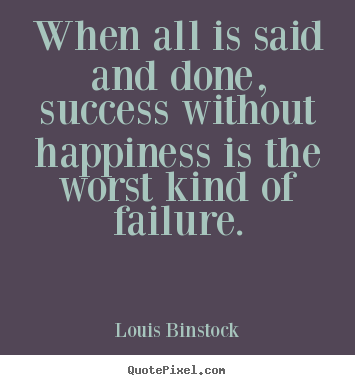 Quote about success - When all is said and done, success without happiness..