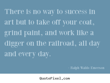 Quotes about success - There is no way to success in art but to take off your..