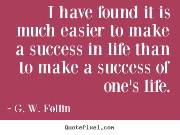 Diy picture quotes about success - I have found it is much easier to make a success..