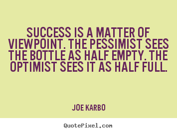 Joe Karbo picture quotes - Success is a matter of viewpoint. the pessimist sees the bottle as half.. - Success quotes