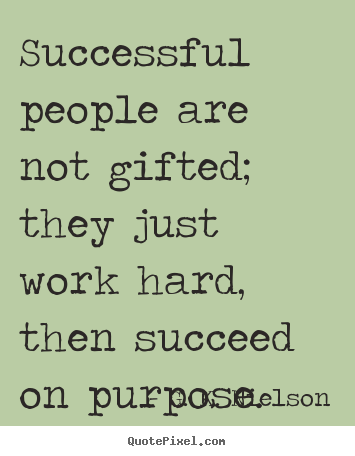 Successful people are not gifted; they just work hard,.. G. K. Nielson popular success quotes