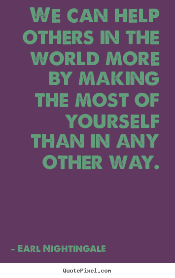 Success quote - We can help others in the world more by making the most of yourself..
