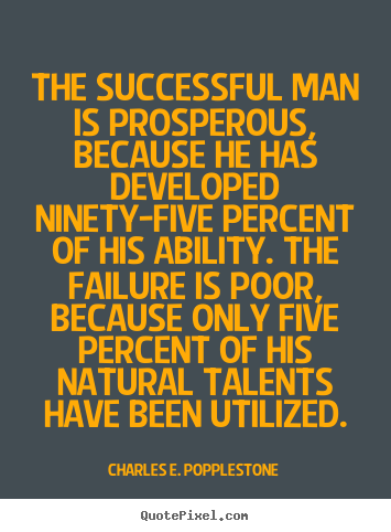 The successful man is prosperous, because he has developed ninety-five.. Charles E. Popplestone greatest success quotes