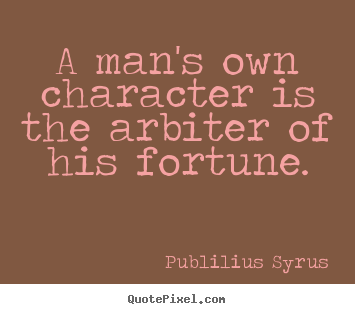 Quote about success - A man's own character is the arbiter of his fortune.