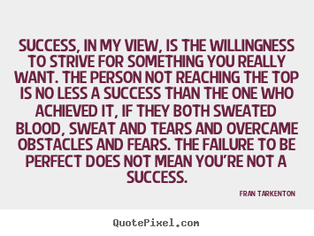 Success quote - Success, in my view, is the willingness to strive for something..