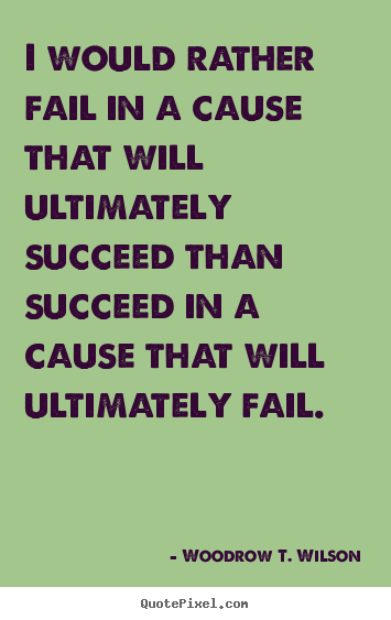 Success quotes - I would rather fail in a cause that will..