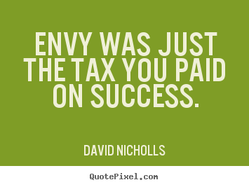 Quotes about success - Envy was just the tax you paid on success.