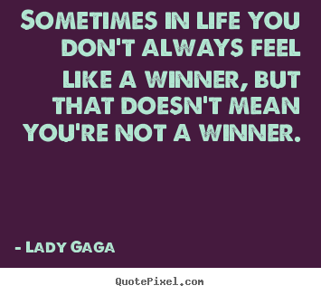 Create custom picture quote about success - Sometimes in life you don't always feel like a winner,..