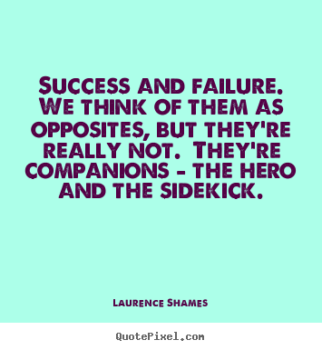 Success quotes - Success and failure.  we think of them as opposites, but they're..