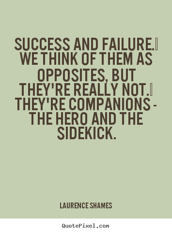 Quotes about success - Success and failure.  we think of them as..