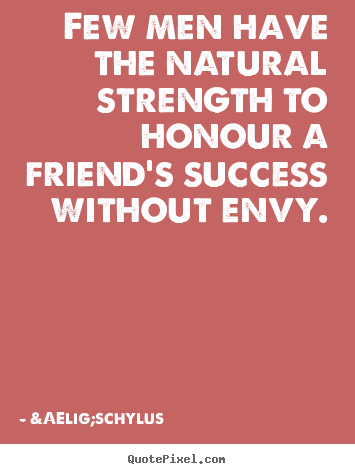 Quote about success - Few men have the natural strength to honour a friend's success without..