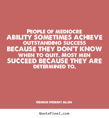 Success sayings - People of mediocre ability sometimes achieve outstanding..
